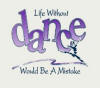 Life w/out dance would be a mistake